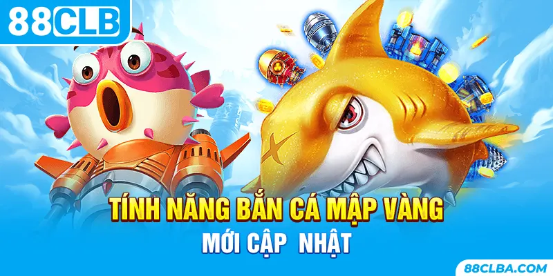 Tính năng bắn cá mập vàng mới cập  nhật